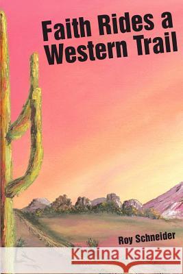 Faith Rides a Western Trail Roy Schneider 9780595381302 iUniverse