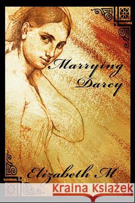 Marrying Darcy Elizabeth M 9780595381760 iUniverse