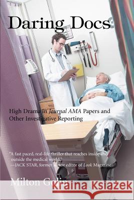 Daring Docs: High Drama in Journal AMA Papers and Other Investigative Reporting Golin, Milton 9780595381944 ASJA Press