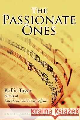 The Passionate Ones: A Novel Inspired by the Pop Opera Super Group Il Divo Tayer, Kellie 9780595382378