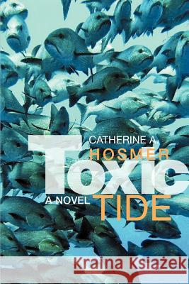 Toxic Tide Catherine A. Hosmer 9780595382507 iUniverse