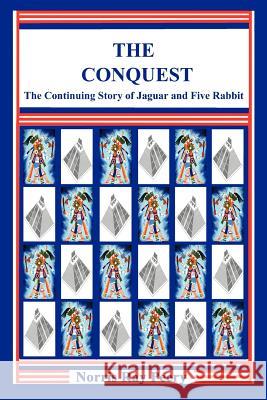 The Conquest: (The Continuing Story of Jaguar and Five Rabbit) Peery, Norris Ray 9780595383177 iUniverse