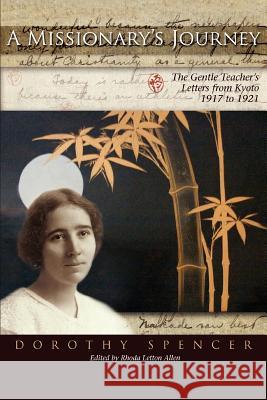 A Missionary's Journey: The Gentle Teacher's Letters from Kyoto Spencer, Dorothy 9780595383368 iUniverse