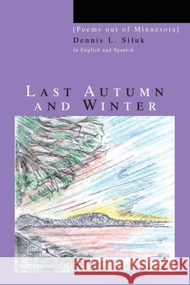 Last Autumn and Winter: [Poems out of Minnesota] Siluk, Dennis L. 9780595383436 iUniverse