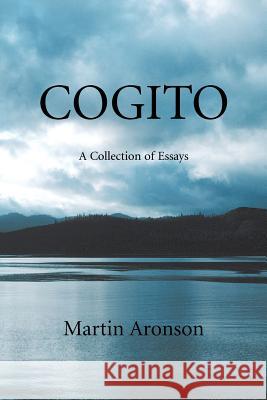 Cogito: A Collection of Essays Aronson, Martin 9780595383450 iUniverse