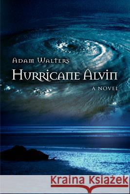 Hurricane Alvin Adam Walters 9780595383535