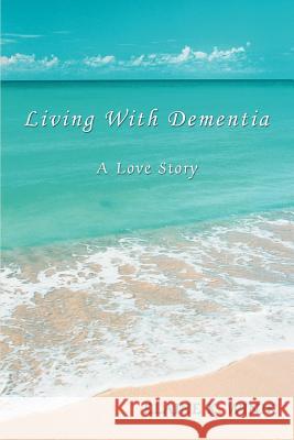 Living With Dementia: A Love Story Winik, Elaine K. 9780595383733 iUniverse