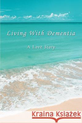 Living With Dementia: A Love Story Winik, Elaine K. 9780595383733