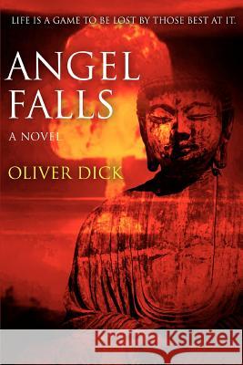 Angel Falls: Life is a game to be lost by those best at it. Dick, Oliver 9780595383931 iUniverse