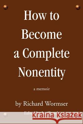 How to Become a Complete Nonentity: a memoir Skutch, Ira 9780595384679 iUniverse