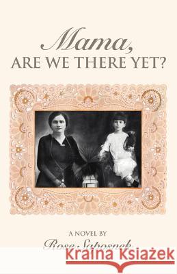 Mama, Are We There Yet? Rose Saposnek 9780595384716 iUniverse