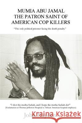 Mumia Abu Jamal: The Patron Saint of American Cop Killers Hayden, John 9780595384747 iUniverse