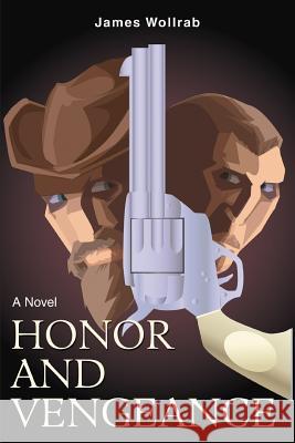 Honor and Vengeance James Wollrab 9780595384945 iUniverse