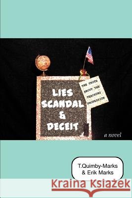 Lies, Scandal, and Deceit...: The Truth about the Teaching Profession Quimby-Marks, Tanessalyn 9780595385003