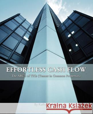 Effortless Cash Flow: The ABC's of TICs (Tenant in Common properties) Heshelow, Kathy 9780595385393 iUniverse