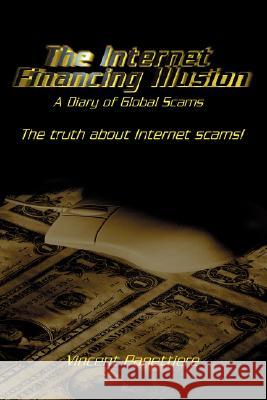 The Internet Financing Illusion: A Diary of Global Scams Panettiere, Vincent 9780595385676 iUniverse