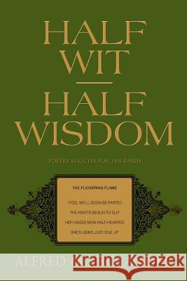 Half Wit--Half Wisdom: Poetry Strictly for the Bards Sholander, Alfred M. 9780595385812 iUniverse
