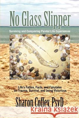 No Glass Slipper: Surviving and Conquering Painful Life Experiences Coffey, Sharon 9780595386031 iUniverse