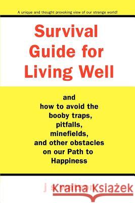 Survival Guide for Living Well: and How to Avoid the Booby Traps, Pitfalls, Minefields and Other Obstacles on Our Path to Happiness Watson, J. S. 9780595386079 iUniverse