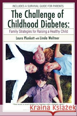 The Challenge of Childhood Diabetes : Family Strategies for Raising a Healthy Child Laura Plunkett Linda Weltner 9780595386253 iUniverse