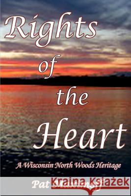 Rights of the Heart: A Wisconsin North Woods Heritage Maximoff, Pat 9780595386277 iUniverse