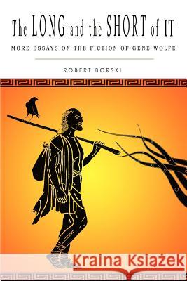 The Long and the Short of It: More Essays on the Fiction of Gene Wolfe Borski, Robert 9780595386451 iUniverse