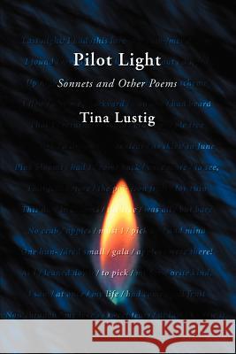 Pilot Light: Sonnets and Other Poems Lustig, Tina 9780595386857 iUniverse