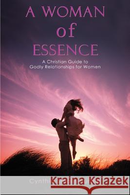 A Woman of Essence: A Christian Guide to Godly Relationships for Women Smalls-Purdie, Cynthia 9780595386864 iUniverse