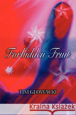 Forbidden Fruit Timothy Glowacki 9780595386888 iUniverse