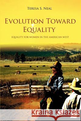 Evolution Toward Equality: Equality for Women in the American West Neal, Teresa S. 9780595387021