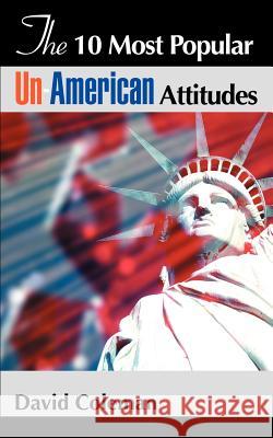 The 10 Most Popular Un-American Attitudes David Coleman 9780595387045