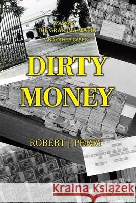 Dirty Money Robert J. Perry 9780595387625 iUniverse