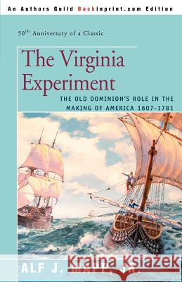 The Virginia Experiment: The Old Dominion's Role in the Making of America 1607-1781 Mapp, Alf J. 9780595388097 Backinprint.com
