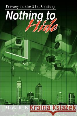 Nothing to Hide: Privacy in the 21st Century Keeler, Mark R. 9780595388431 iUniverse