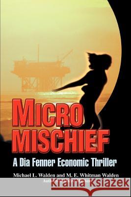 Micro Mischief: A Dia Fenner Economic Thriller Walden, Michael L. 9780595388790 iUniverse