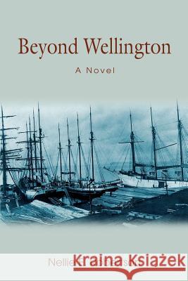 Beyond Wellington Nellie E. Robertson 9780595389117 iUniverse