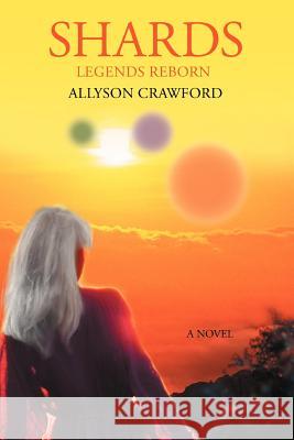 Shards: Legends Reborn Crawford, Allyson 9780595389223 iUniverse