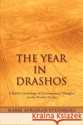 The Year in Drashos: A Rabbi's Anthology of Contemporary Thoughts on the Weekly Parsha Steinberg, Rabbi Avraham 9780595389674 iUniverse