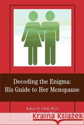 Decoding the Enigma: His Guide to Her Menopause Chell, Robert M. 9780595389711 iUniverse