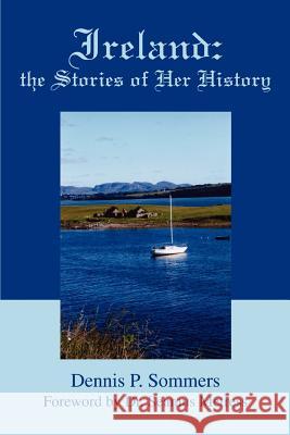 Ireland: the Stories of Her History Sommers, Dennis P. 9780595389858 iUniverse