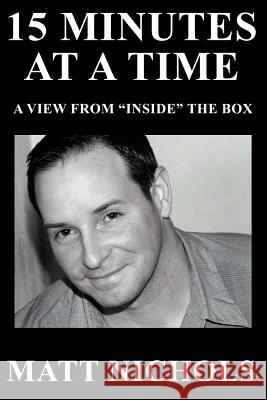 15 Minutes at a Time: A View from Inside the Box Nichols, Matt 9780595390380 iUniverse