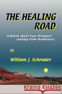 The Healing Road: A Novel about two strangers running from themselves Schrader, William J. 9780595390670 iUniverse