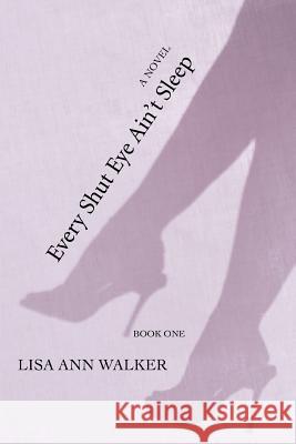 Every Shut Eye Ain't Sleep: Book One Walker, Lisa Ann 9780595390700