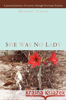She was no Lady: A personal journey of recovery through Hurricane Katrina Tracey, Michael 9780595390793 iUniverse