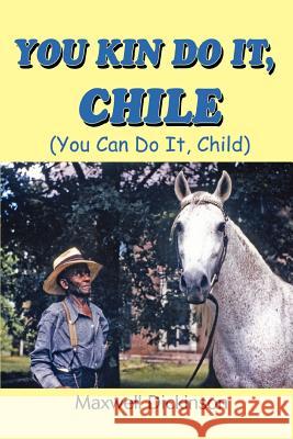 You Kin Do It, Chile: (You Can Do It, Child) Dickinson, Maxwell 9780595390861