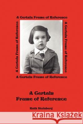 A Certain Frame of Reference Ruth Steinberg 9780595391165 iUniverse