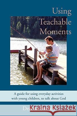 Using Teachable Moments Deanna Swehla 9780595391226 iUniverse