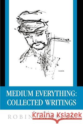 Medium Everything: Collected Writings Tamblyn, Robin 9780595391448 iUniverse