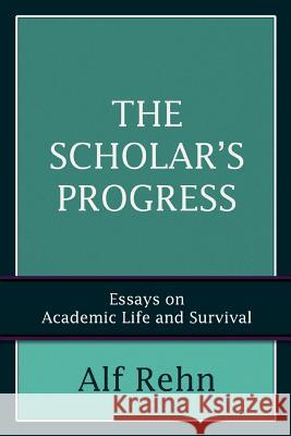 The Scholar's Progress: Essays on Academic Life and Survival Rehn, Alf 9780595391585