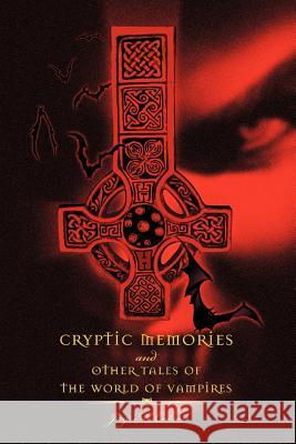 Cryptic Memories and Other Tales of the World of Vampires Jay M. Colson 9780595391868 iUniverse